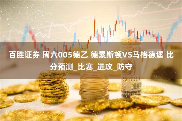 百胜证券 周六005德乙 德累斯顿VS马格德堡 比分预测_比赛_进攻_防守
